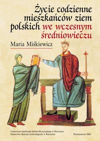 Życie codzienne Mieszkańców Ziem Polskich we wczesnym Średniowieczu - Miśkiewicz Maria