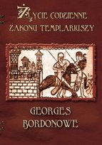 Życie codzienne zakonu Templariuszy Bordonove Georges