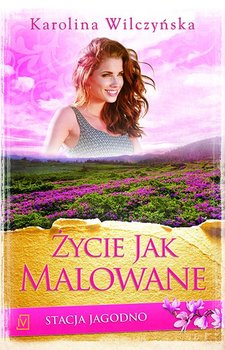 Życie jak malowane. Stacja Jagodno. Tom 5 - Wilczyńska Karolina
