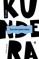 Życie jest gdzie indziej Kundera Milan