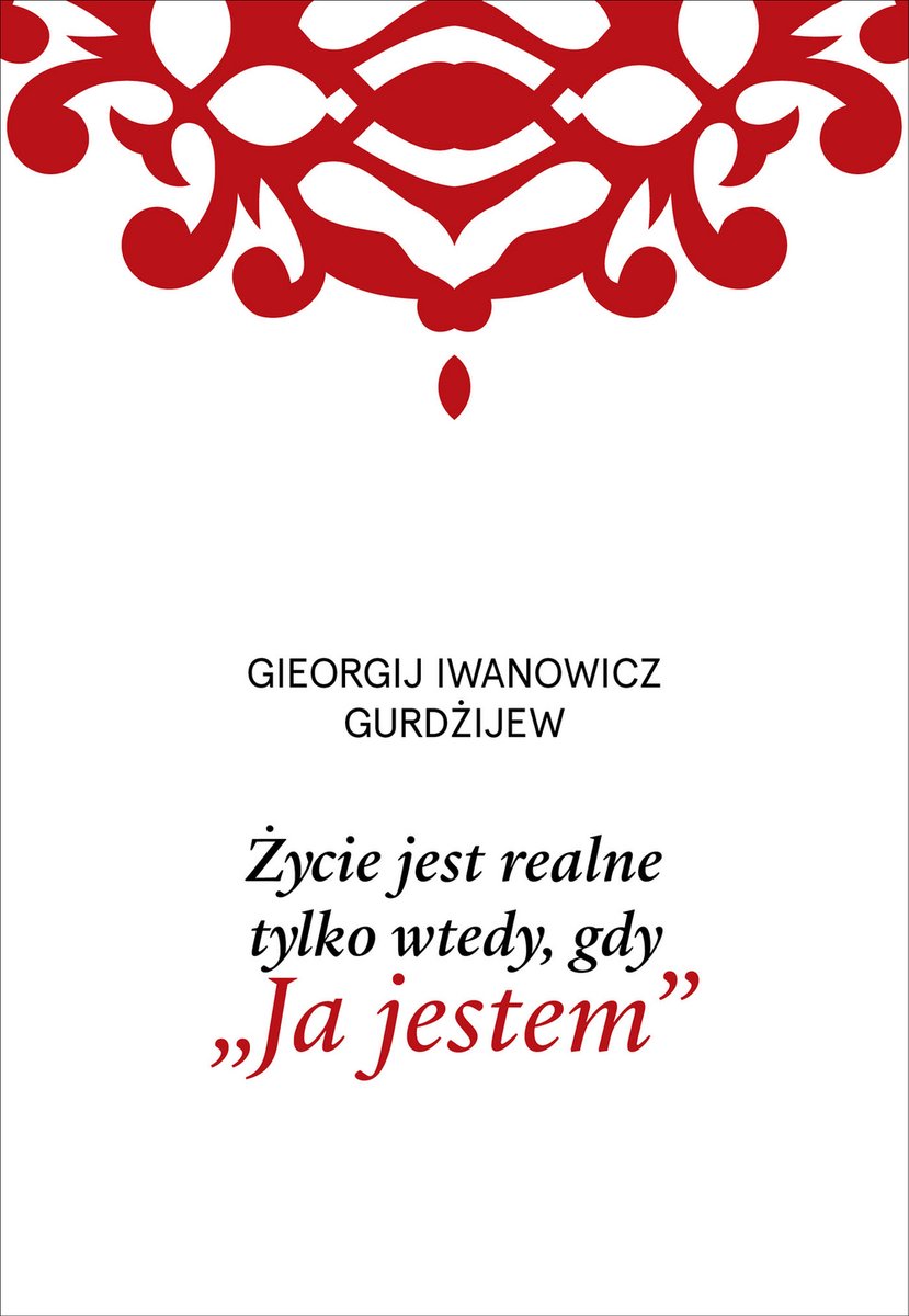 Życie jest realne tylko wtedy, gdy „Ja jestem” - Gurdżijew Georgij