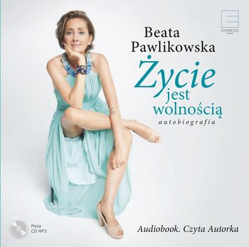 Życie jest wolnością. Autobiografia - Pawlikowska Beata