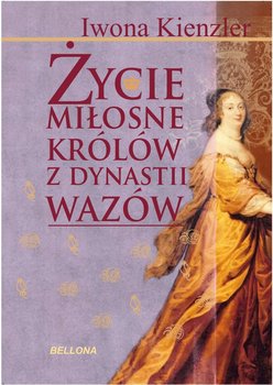 Życie miłosne królów z dynastii Wazów - Kienzler Iwona
