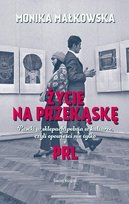 Życie na przekąskę. Pustki w sklepach, pełnia w kulturze czyli opowieści nie tylko z PRL-u Małkowska Monika