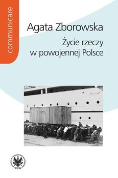 Życie rzeczy w powojennej Polsce - Zborowska Agata