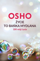 Życie to bańka mydlana. 100 wizji życia Osho