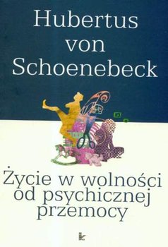 Życie w Wolności od Psychicznej Przemocy - Von Schoenbeck Hubertus