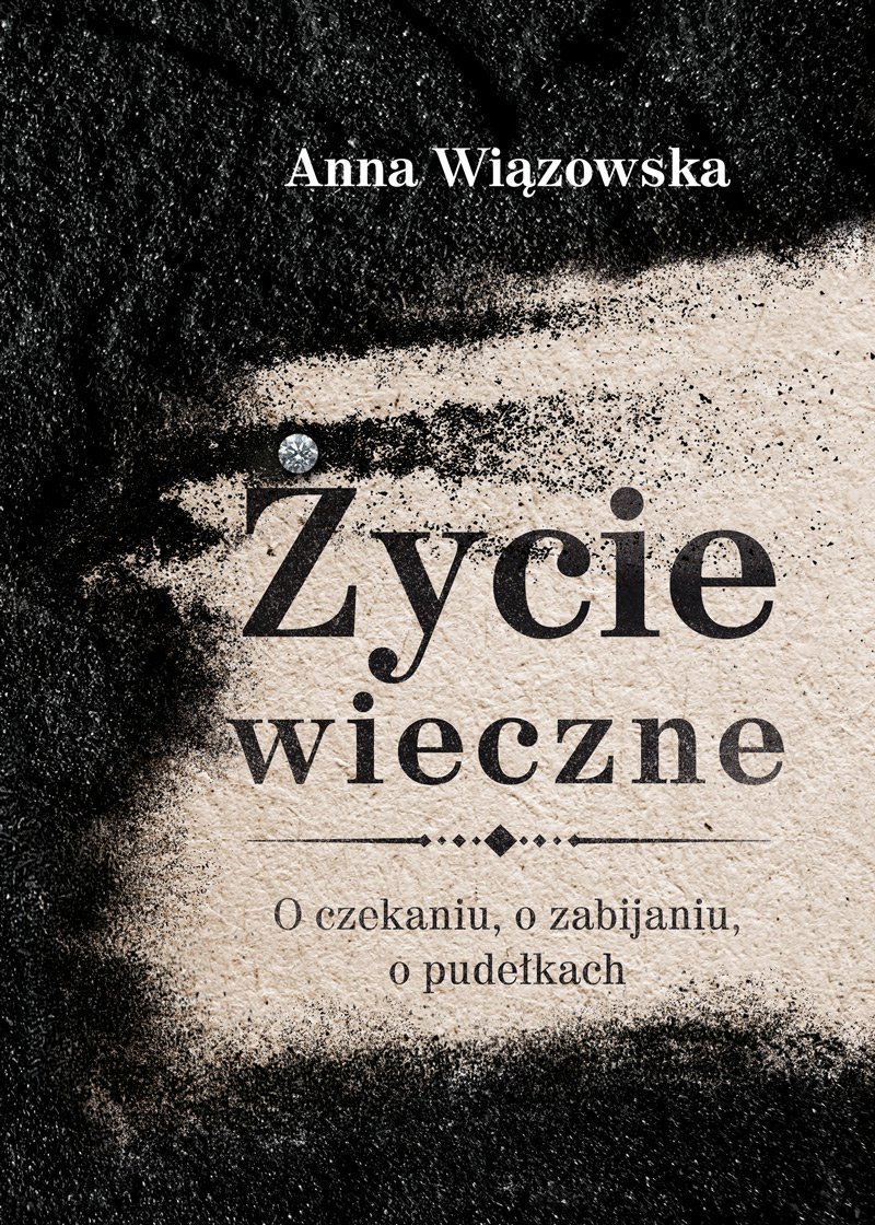 Życie wieczne. O czekaniu, o zabijaniu, o pudełkach - ebook epub - Anna
