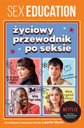 Życiowy przewodnik po seksie. Sex Education - Opracowanie zbiorowe