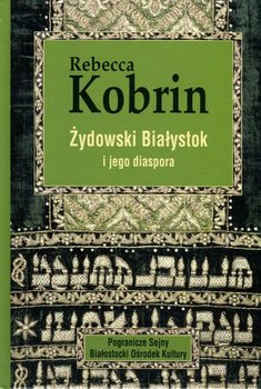 Żydowski Białystok i jego diaspora - Kobrin Rebecca