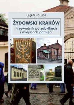 Żydowski Kraków. Przewodnik po zabytkach i miejscach pamięci - Duda Eugeniusz