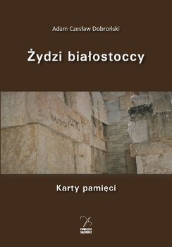 Żydzi białostoccy. Karty pamięci - Dobroński Adam Czesław