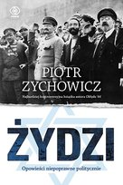 Żydzi. Opowieści niepoprawne politycznie Zychowicz Piotr