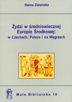 Żydzi w Średniowiecznej Europie Środkowej - Zaremska Hanna