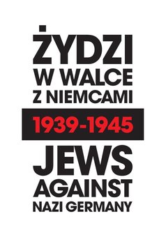 Żydzi w walce z Niemcami 1939-1945. Jews Against Nazi Germany 1939-1945 - Opracowanie zbiorowe