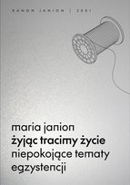 Żyjąc tracimy życie. Niepokojące tematy egzystencji Janion Maria