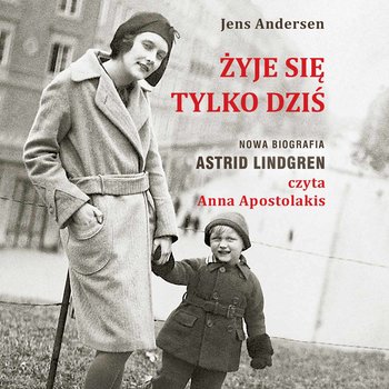 Żyje się tylko dziś. Nowa biografia Astrid Lindgren - audiobook - Andersen Jens