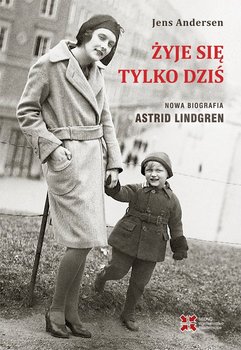 Żyje się tylko dziś. Nowa biografia Astrid Lindgren - Andersen Jens