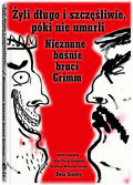 Żyli długo i szczęśliwie, póki nie umarli. Nieznane baśnie braci Grimm - Bracia Grimm