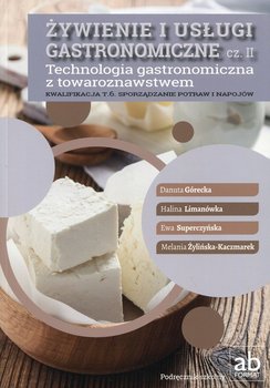 Żywienie i usługi gastronomiczne. Część 2. Technologia gastronomiczna z towaroznawstwem. Podręcznik. Kwalifikacja T.6. Sporządzanie potraw i napojów - Górecka Danuta, Limanówka Halina, Superczyńska Ewa, Żylińska-Kaczmarek Melania