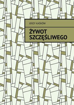 Żywot szczęśliwego - Kaśków Jerzy