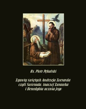Żywoty świętych Andrzeja Żoerarda czyli Świerada inaczej Żurawka i Benedykta ucznia jego - Pękalski Piotr