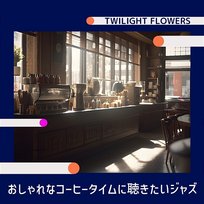 おしゃれなコーヒータイムに聴きたいジャズ Twilight Flowers