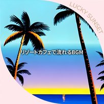 リゾートカフェで流れるbgm Lucky Sunset