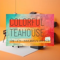 リモートワークのためのジャズサウンド Colorful Teahouse