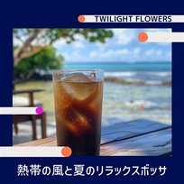 熱帯の風と夏のリラックスボッサ Twilight Flowers