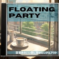 目覚めのいい朝に聴きたいチルアウト Floating Party