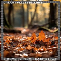 秋のリフレッシュジャズ 〜朝のお散歩タイムに Dreamy Velvet Pillows