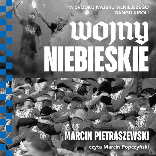 Wojny niebieskie. W środku najbrutalniejszego gangu kiboli - audiobook Wojny niebieskie. W środku najbrutalniejszego gangu kiboli - audiobook