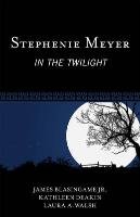 Stephenie Meyer: In the Twilight - Walsh Laura A.