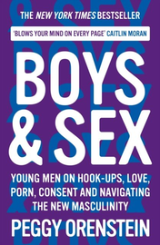 Boys & Sex: Young Men on Hook-ups, Love, Porn, Consent and ...