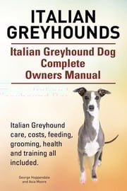 Italian Italian Greyhound Dog Complete Owners Manual
