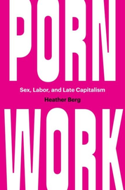 Porn Work: Sex, Labor, and Late Capitalism - Heather Berg ...