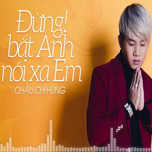 Đừng Bắt Anh Nói Xa Em Châu Chí Hùng