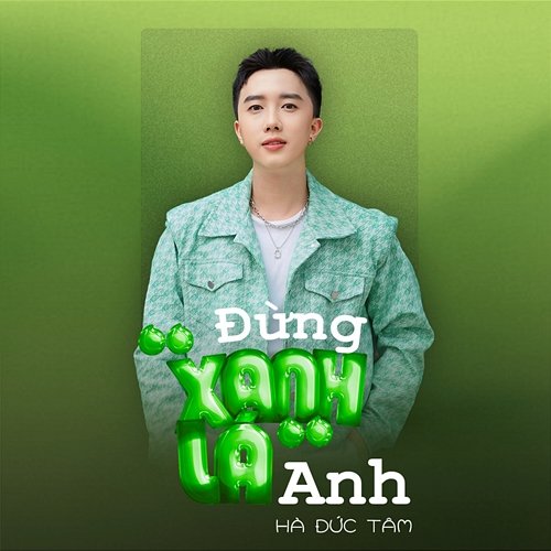 Đừng "Xanh Lá" Anh Hà Đức Tâm