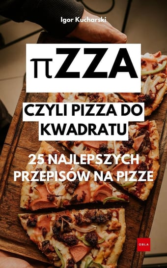 πzza- Czyli pizza do kwadratu. 25 najlepszych przepisów na pizze Igor Kucharski