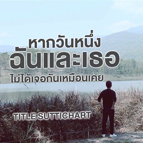 หากวันหนึ่งฉันและเธอไม่ได้เจอกันเหมือนเคย (Someday) Title Suttichart