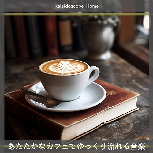 あたたかなカフェでゆっくり流れる音楽 Kaleidoscope Home