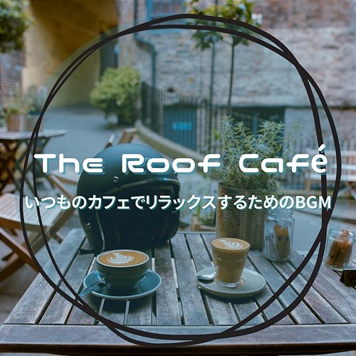 いつものカフェでリラックスするためのbgm The Roof Café