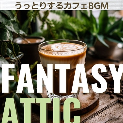 うっとりするカフェbgm Fantasy Attic