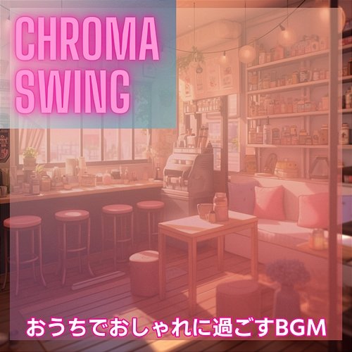 おうちでおしゃれに過ごすbgm Chroma Swing