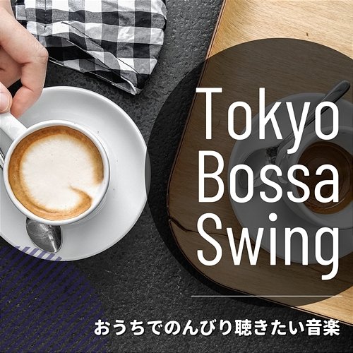 おうちでのんびり聴きたい音楽 Tokyo Bossa Swing