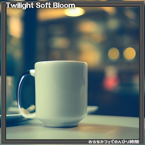 おうちカフェでのんびり時間 Twilight Soft Bloom