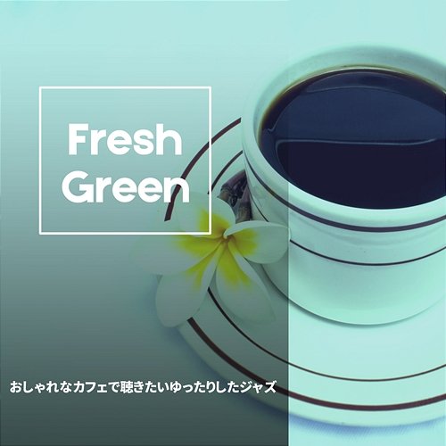 おしゃれなカフェで聴きたいゆったりしたジャズ Fresh Green