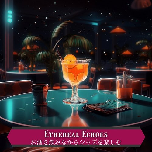 お酒を飲みながらジャズを楽しむ Ethereal Echoes