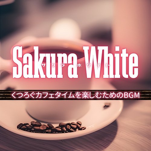 くつろぐカフェタイムを楽しむためのbgm Sakura White